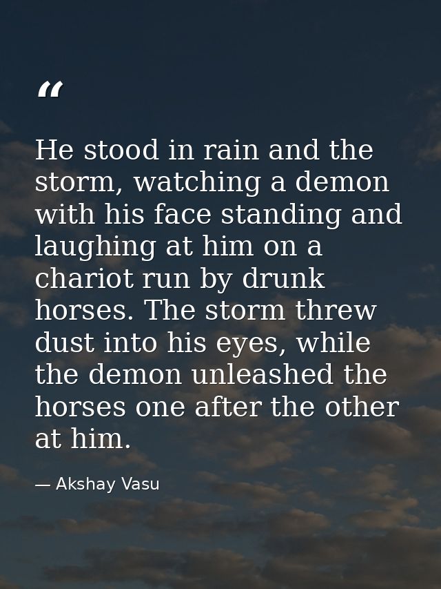 He stood in rain and the storm, watching a demon with his face standing and laughing at him on a chariot run by drunk ho — Akshay Vasu