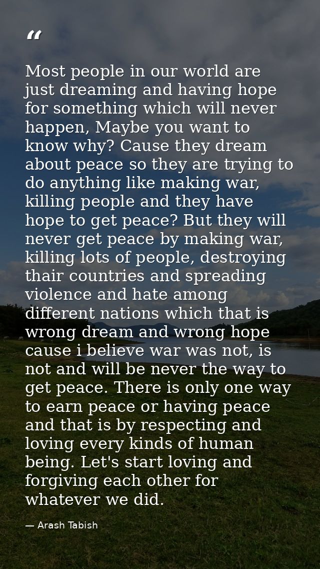 Most people in our world are just dreaming and having hope for something which will never happen, Maybe you want to know — Arash Tabish
