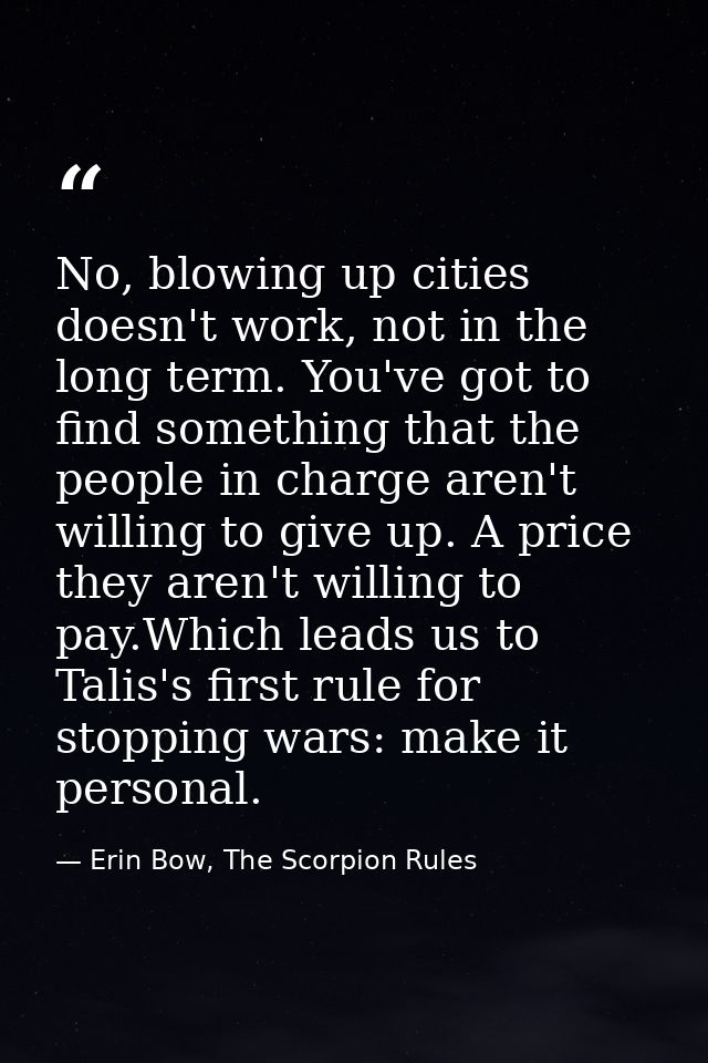 No, blowing up cities doesn't work, not in the long term. You've got to find something that the people in charge aren't  — Erin Bow, The Scorpion Rules