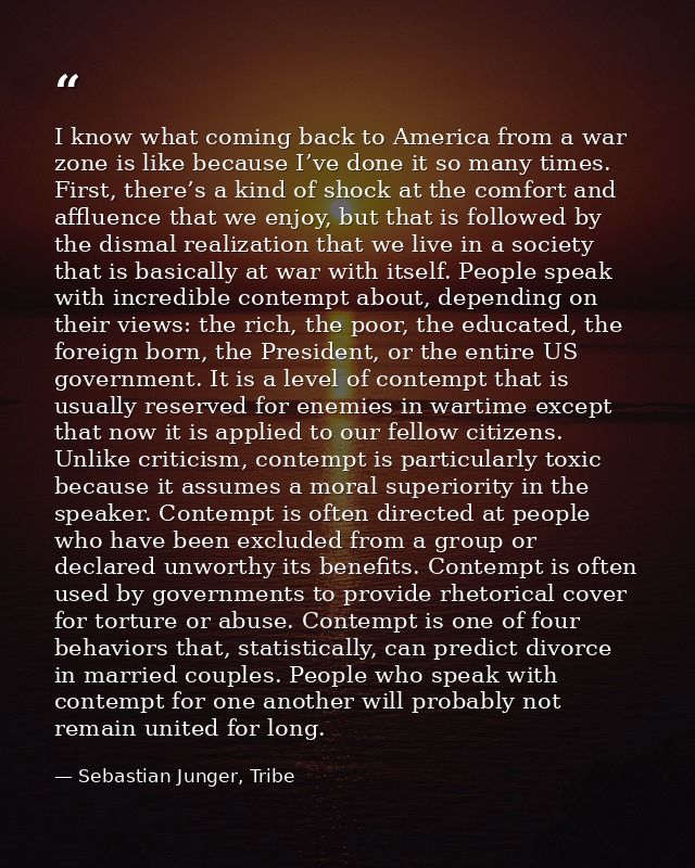 I know what coming back to America from a war zone is like because I’ve done it so many times. First, there’s a kind of  — Sebastian Junger, Tribe