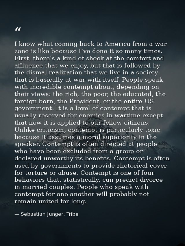 I know what coming back to America from a war zone is like because I’ve done it so many times. First, there’s a kind of  — Sebastian Junger, Tribe