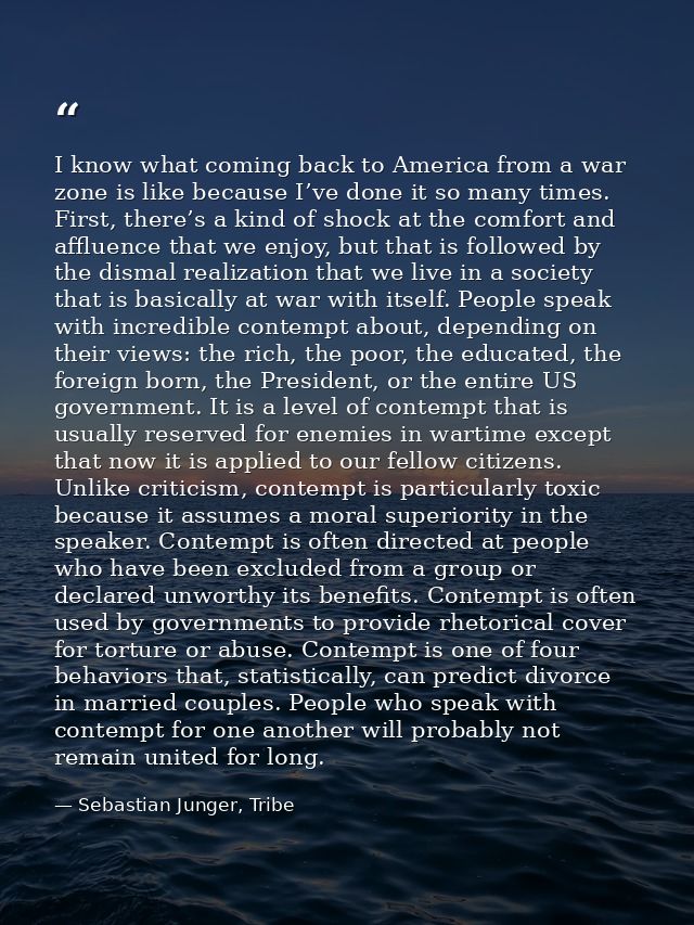 I know what coming back to America from a war zone is like because I’ve done it so many times. First, there’s a kind of  — Sebastian Junger, Tribe