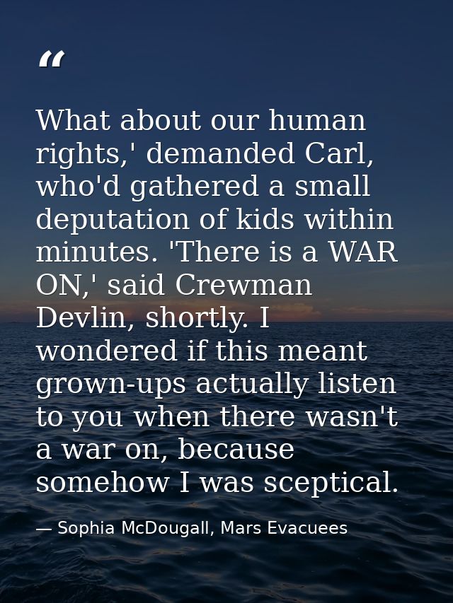 What about our human rights,' demanded Carl, who'd gathered a small deputation of kids within minutes. 'There is a WAR O — Sophia McDougall, Mars Evacuees