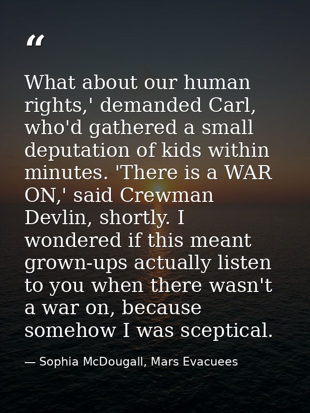 What about our human rights,' demanded Carl, who'd gathered a small deputation of kids within minutes. 'There is a WAR O — Sophia McDougall, Mars Evacuees