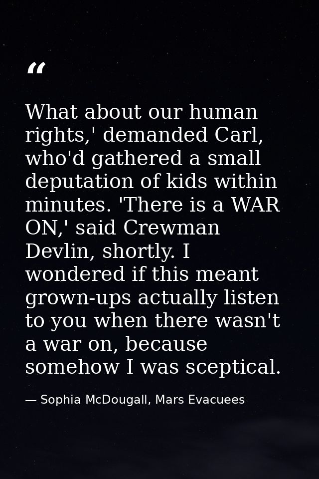 What about our human rights,' demanded Carl, who'd gathered a small deputation of kids within minutes. 'There is a WAR O — Sophia McDougall, Mars Evacuees
