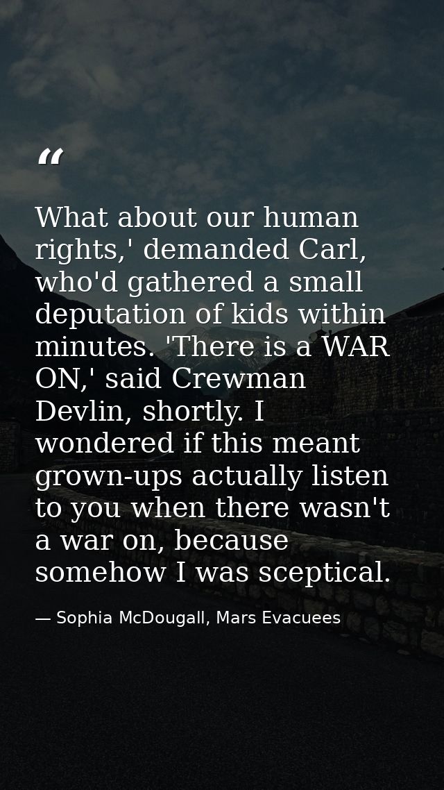 What about our human rights,' demanded Carl, who'd gathered a small deputation of kids within minutes. 'There is a WAR O — Sophia McDougall, Mars Evacuees