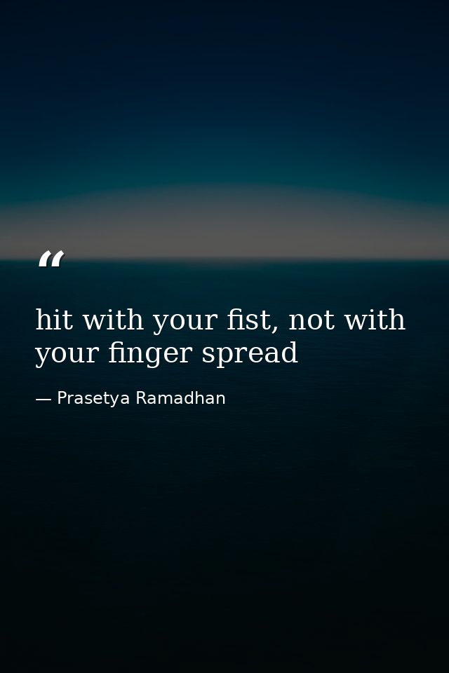 hit with your fist, not with your finger spread — Prasetya Ramadhan