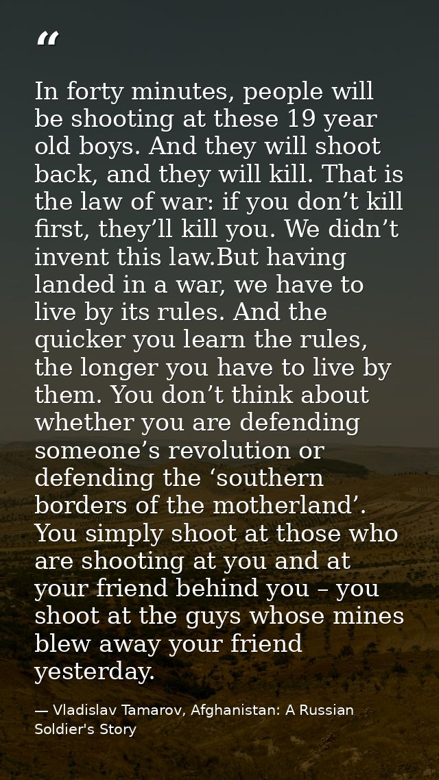 In forty minutes, people will be shooting at these 19 year old boys. And they will shoot back, and they will kill. That  — Vladislav Tamarov, Afghanistan: A Russian Soldier's Story