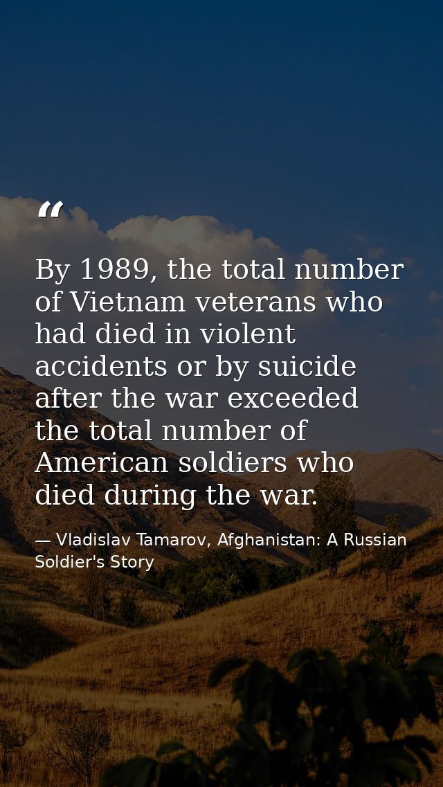 By 1989, the total number of Vietnam veterans who had died in violent accidents or by suicide after the war exceeded the — Vladislav Tamarov, Afghanistan: A Russian Soldier's Story