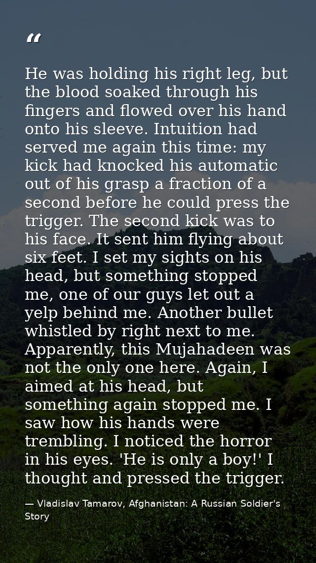 He was holding his right leg, but the blood soaked through his fingers and flowed over his hand onto his sleeve. Intuiti — Vladislav Tamarov, Afghanistan: A Russian Soldier's Story