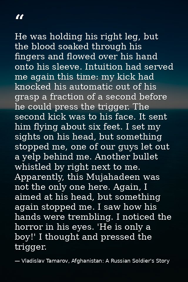 He was holding his right leg, but the blood soaked through his fingers and flowed over his hand onto his sleeve. Intuiti — Vladislav Tamarov, Afghanistan: A Russian Soldier's Story