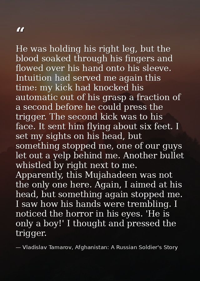 He was holding his right leg, but the blood soaked through his fingers and flowed over his hand onto his sleeve. Intuiti — Vladislav Tamarov, Afghanistan: A Russian Soldier's Story