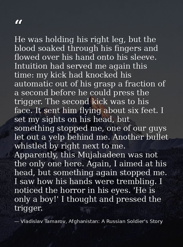 He was holding his right leg, but the blood soaked through his fingers and flowed over his hand onto his sleeve. Intuiti — Vladislav Tamarov, Afghanistan: A Russian Soldier's Story