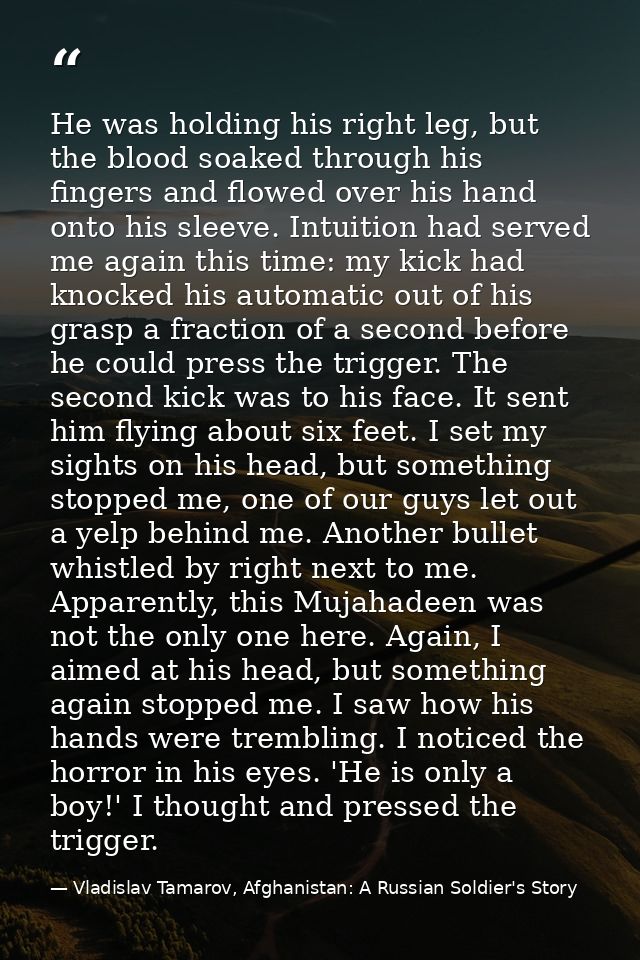 He was holding his right leg, but the blood soaked through his fingers and flowed over his hand onto his sleeve. Intuiti — Vladislav Tamarov, Afghanistan: A Russian Soldier's Story