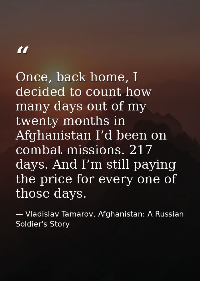 Once, back home, I decided to count how many days out of my twenty months in Afghanistan I’d been on combat missions. 21 — Vladislav Tamarov, Afghanistan: A Russian Soldier's Story