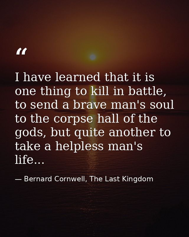 I have learned that it is one thing to kill in battle, to send a brave man's soul to the corpse hall of the gods, but qu — Bernard Cornwell, The Last Kingdom
