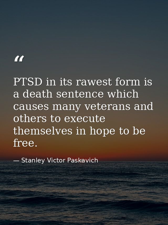 PTSD in its rawest form is a death sentence which causes many veterans and others to execute themselves in hope to be fr — Stanley Victor Paskavich