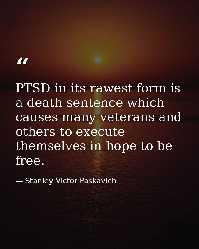 PTSD in its rawest form is a death sentence which causes many veterans and others to execute themselves in hope to be fr — Stanley Victor Paskavich