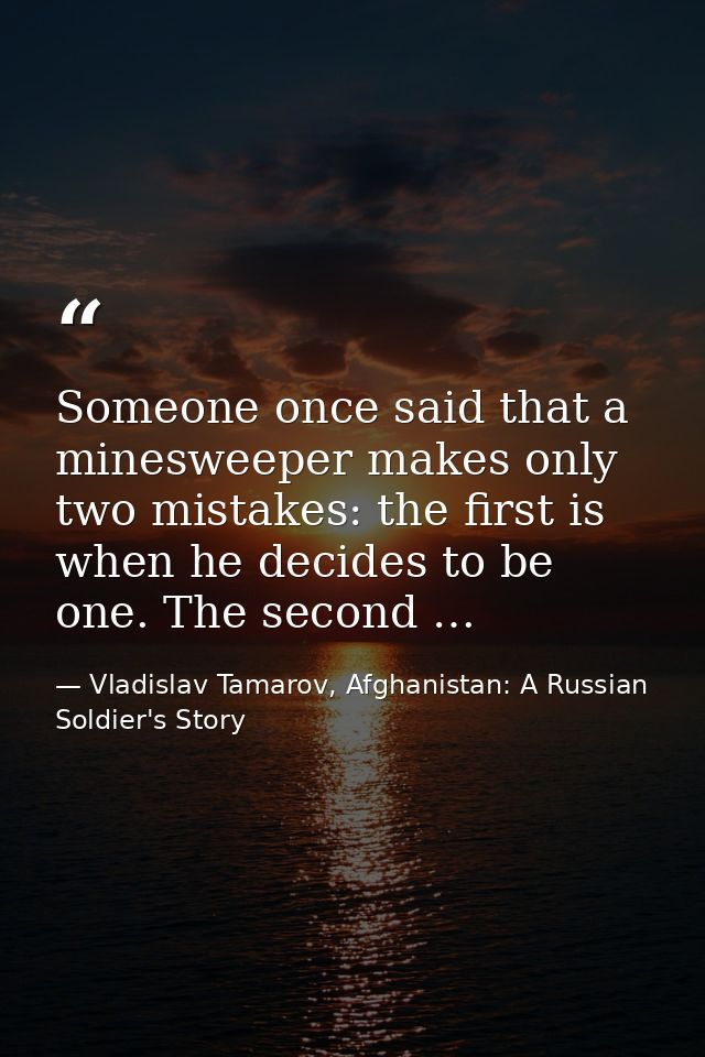 Someone once said that a minesweeper makes only two mistakes: the first is when he decides to be one. The second … — Vladislav Tamarov, Afghanistan: A Russian Soldier's Story
