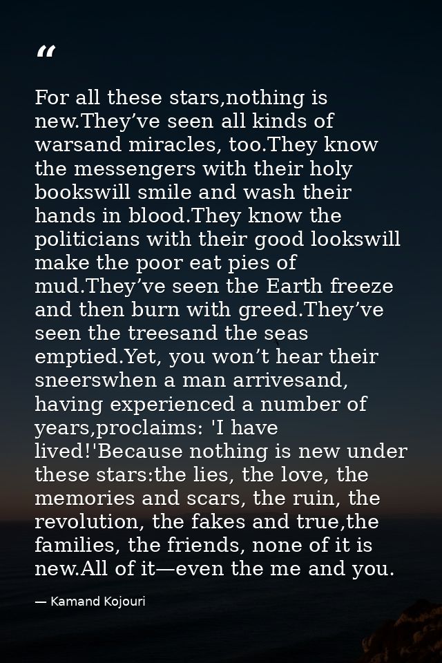For all these stars,nothing is new.They’ve seen all kinds of warsand miracles, too.They know the messengers with their h — Kamand Kojouri