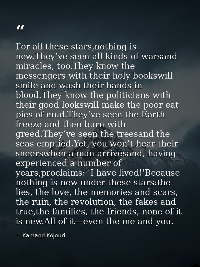 For all these stars,nothing is new.They’ve seen all kinds of warsand miracles, too.They know the messengers with their h — Kamand Kojouri