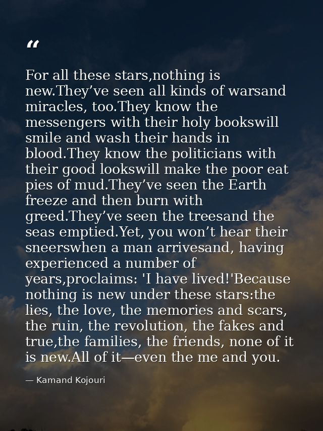 For all these stars,nothing is new.They’ve seen all kinds of warsand miracles, too.They know the messengers with their h — Kamand Kojouri