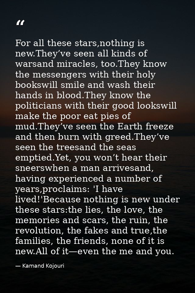 For all these stars,nothing is new.They’ve seen all kinds of warsand miracles, too.They know the messengers with their h — Kamand Kojouri