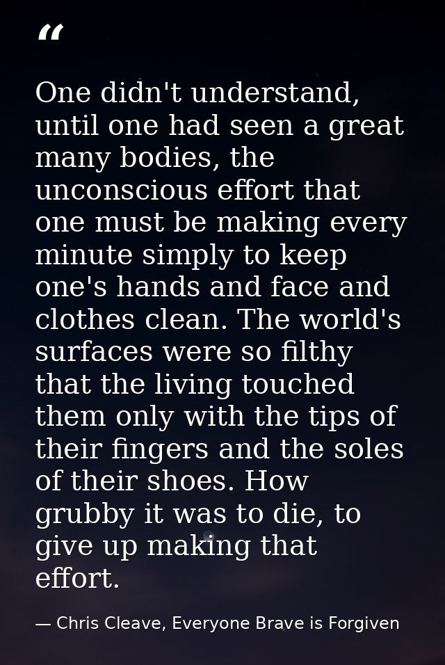 One didn't understand, until one had seen a great many bodies, the unconscious effort that one must be making every minu — Chris Cleave, Everyone Brave is Forgiven