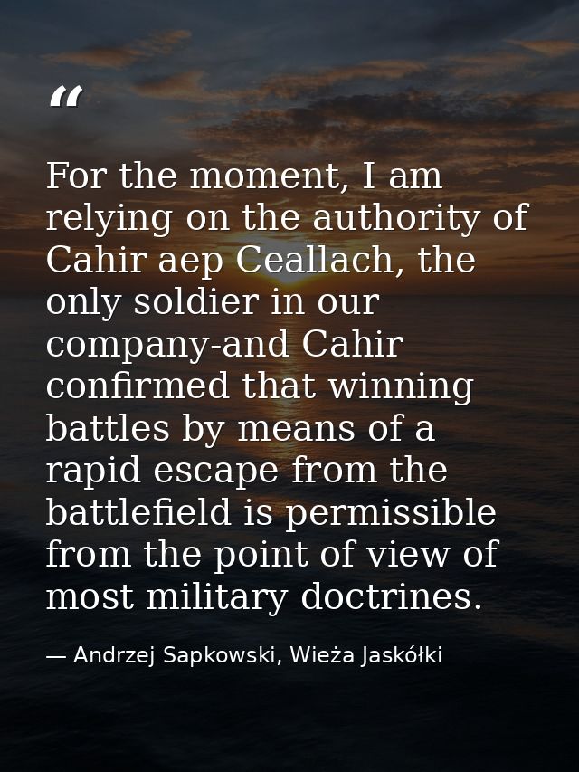 For the moment, I am relying on the authority of Cahir aep Ceallach, the only soldier in our company-and Cahir confirmed — Andrzej Sapkowski, Wieża Jaskółki