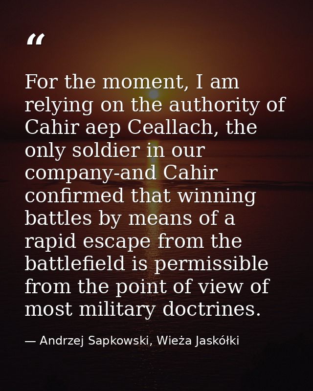 For the moment, I am relying on the authority of Cahir aep Ceallach, the only soldier in our company-and Cahir confirmed — Andrzej Sapkowski, Wieża Jaskółki
