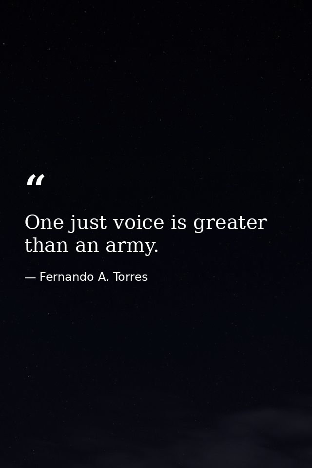 One just voice is greater than an army. — Fernando A. Torres