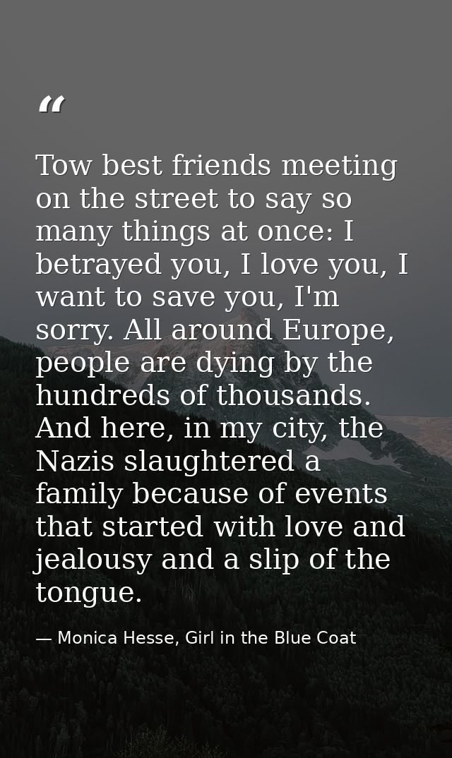 Tow best friends meeting on the street to say so many things at once: I betrayed you, I love you, I want to save you, I' — Monica Hesse, Girl in the Blue Coat