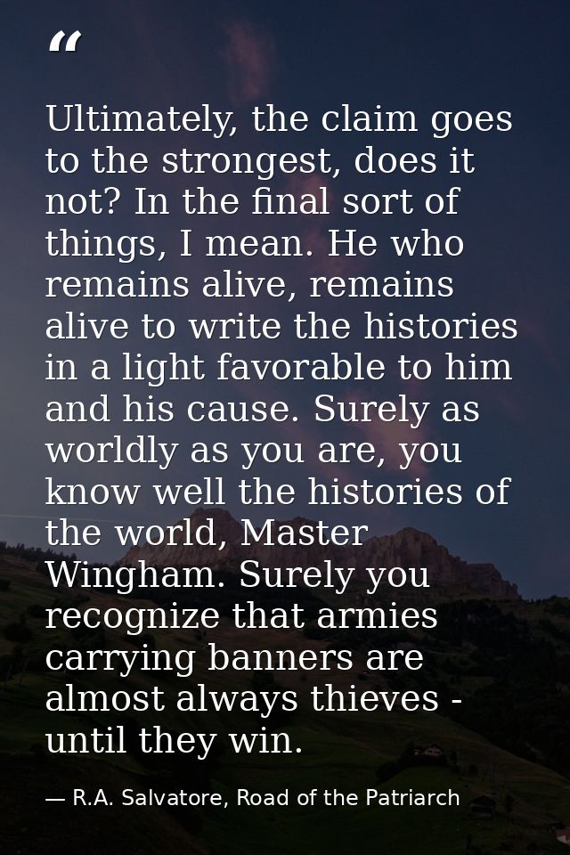 Ultimately, the claim goes to the strongest, does it not? In the final sort of things, I mean. He who remains alive, rem — R.A. Salvatore, Road of the Patriarch
