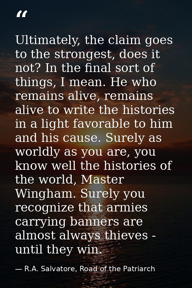 Ultimately, the claim goes to the strongest, does it not? In the final sort of things, I mean. He who remains alive, rem — R.A. Salvatore, Road of the Patriarch
