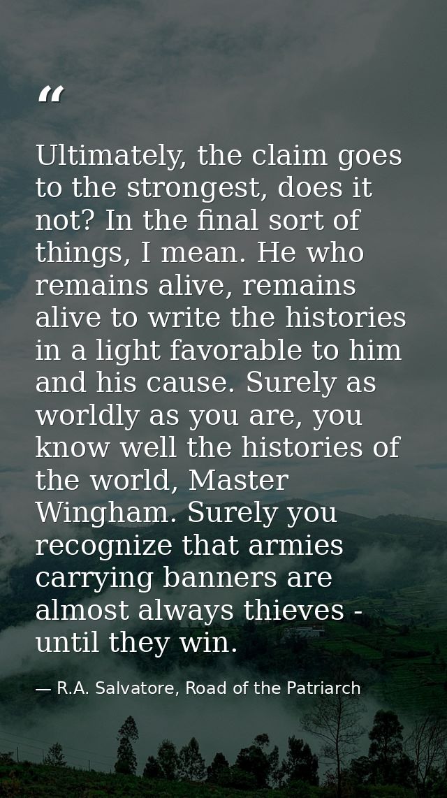 Ultimately, the claim goes to the strongest, does it not? In the final sort of things, I mean. He who remains alive, rem — R.A. Salvatore, Road of the Patriarch