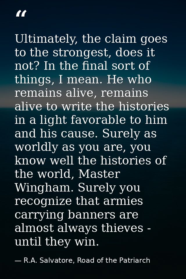 Ultimately, the claim goes to the strongest, does it not? In the final sort of things, I mean. He who remains alive, rem — R.A. Salvatore, Road of the Patriarch