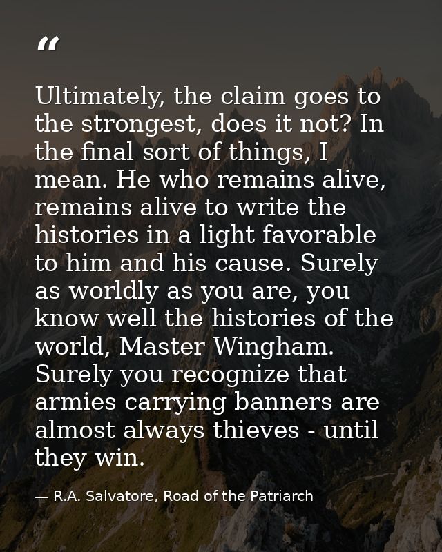 Ultimately, the claim goes to the strongest, does it not? In the final sort of things, I mean. He who remains alive, rem — R.A. Salvatore, Road of the Patriarch