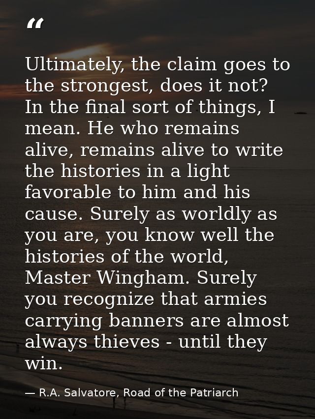 Ultimately, the claim goes to the strongest, does it not? In the final sort of things, I mean. He who remains alive, rem — R.A. Salvatore, Road of the Patriarch