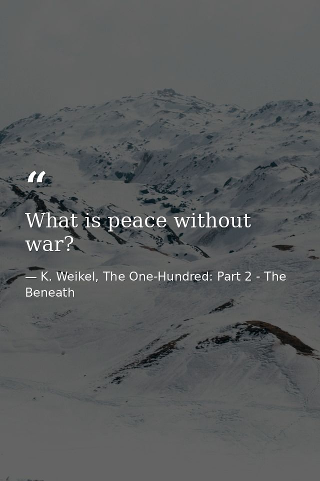 What is peace without war? — K. Weikel, The One-Hundred: Part 2 - The Beneath