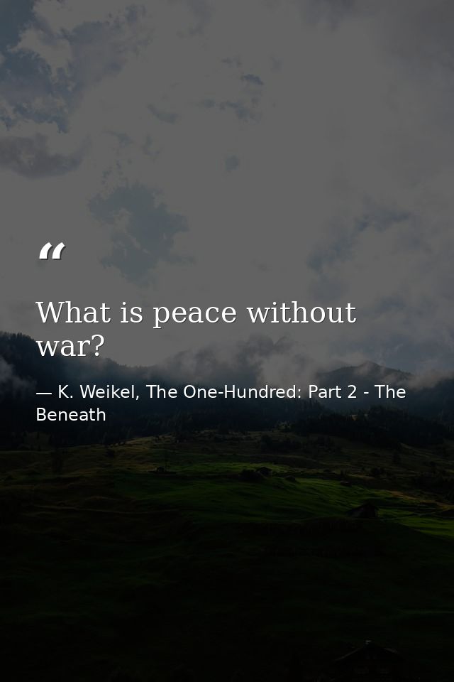 What is peace without war? — K. Weikel, The One-Hundred: Part 2 - The Beneath