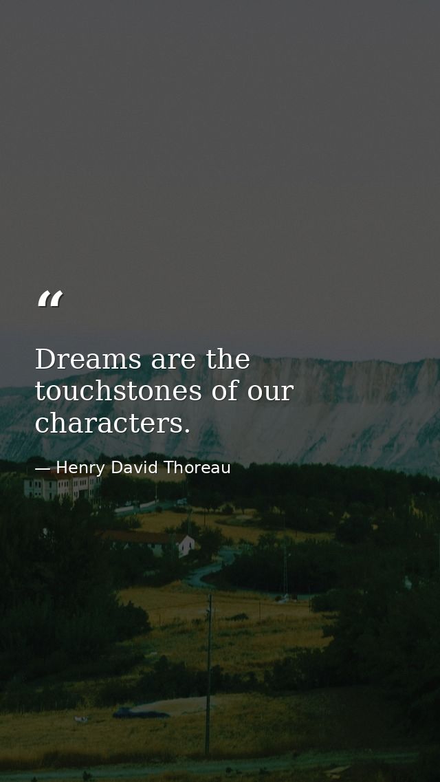 Dreams are the touchstones of our characters. — Henry David Thoreau