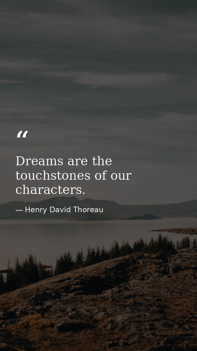 Dreams are the touchstones of our characters. — Henry David Thoreau