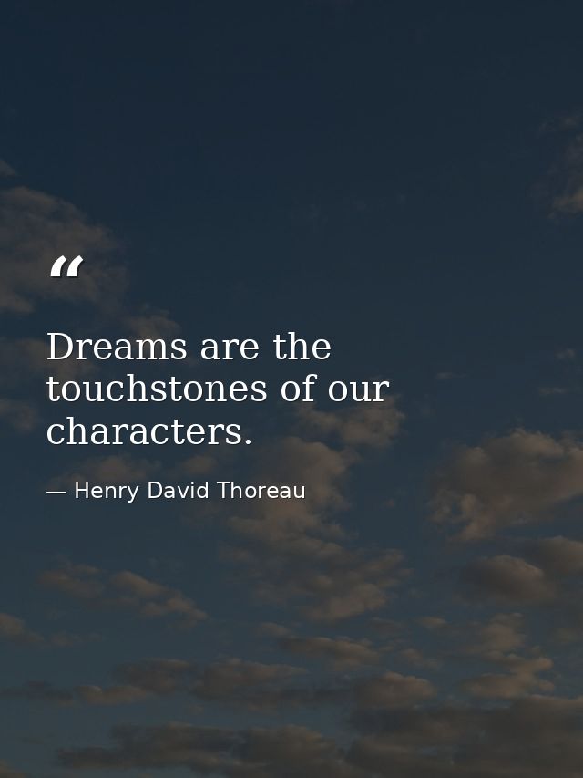 Dreams are the touchstones of our characters. — Henry David Thoreau