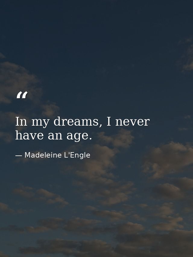 In my dreams, I never have an age. — Madeleine L'Engle