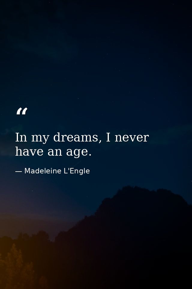 In my dreams, I never have an age. — Madeleine L'Engle