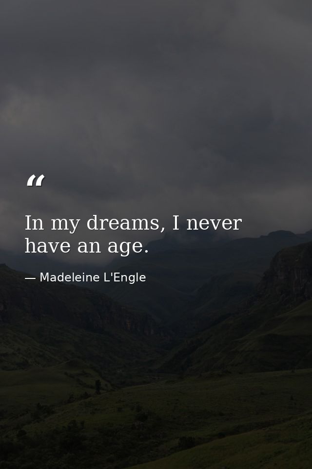 In my dreams, I never have an age. — Madeleine L'Engle