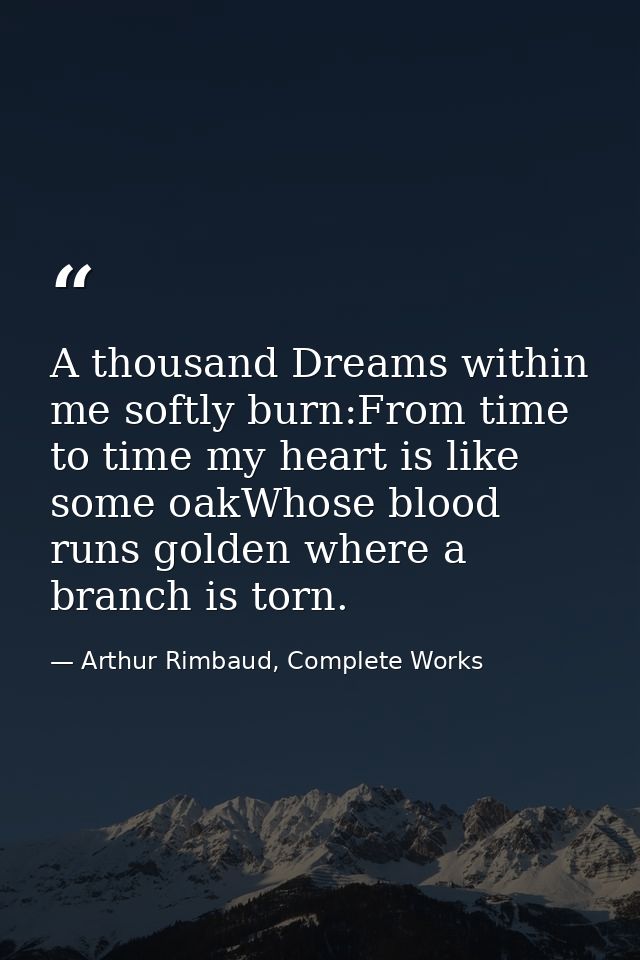 A thousand Dreams within me softly burn:From time to time my heart is like some oakWhose blood runs golden where a branc — Arthur Rimbaud, Complete Works