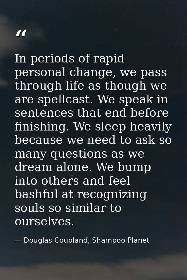 In periods of rapid personal change, we pass through life as though we are spellcast. We speak in sentences that end bef — Douglas Coupland, Shampoo Planet