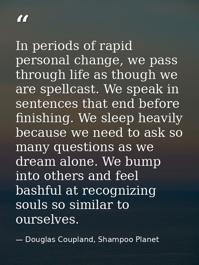 In periods of rapid personal change, we pass through life as though we are spellcast. We speak in sentences that end bef — Douglas Coupland, Shampoo Planet
