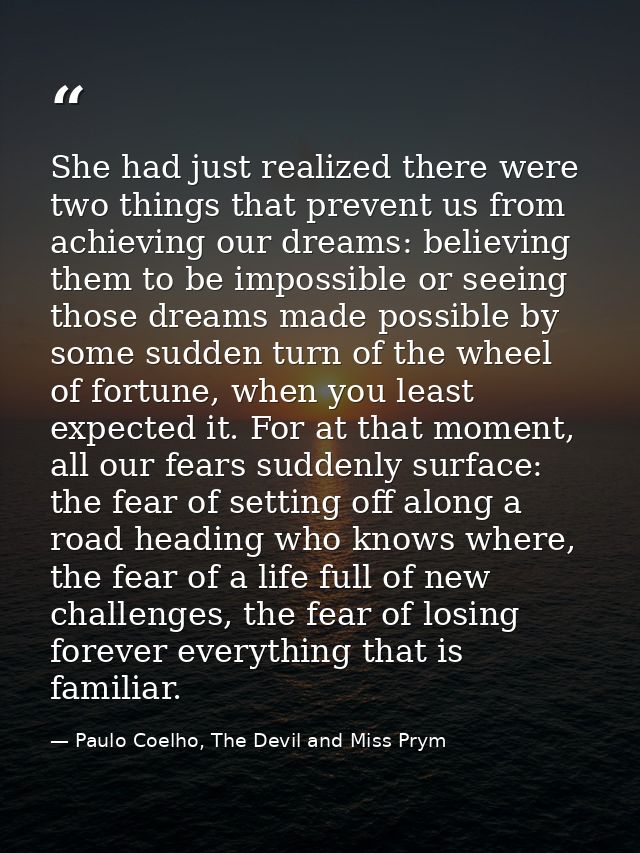 She had just realized there were two things that prevent us from achieving our dreams: believing them to be impossible o — Paulo Coelho, The Devil and Miss Prym